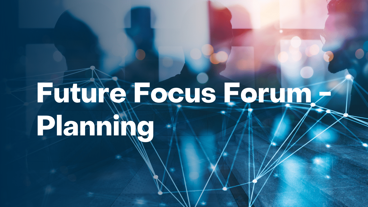 Future Focus Forum – Planning